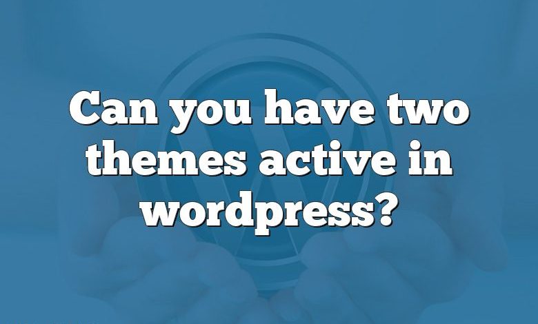Can you have two themes active in wordpress?