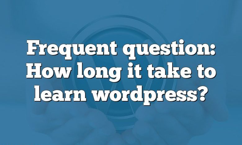 Frequent question: How long it take to learn wordpress?