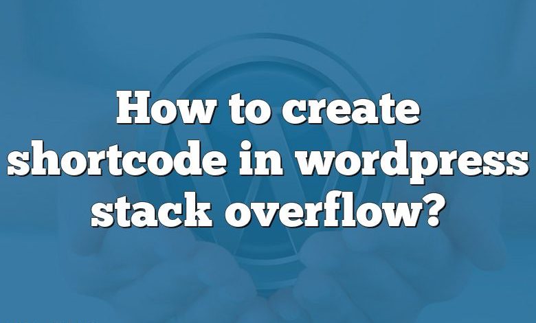 How to create shortcode in wordpress stack overflow?