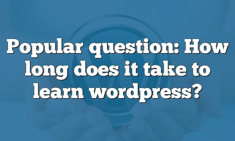 Popular question: How long does it take to learn wordpress?