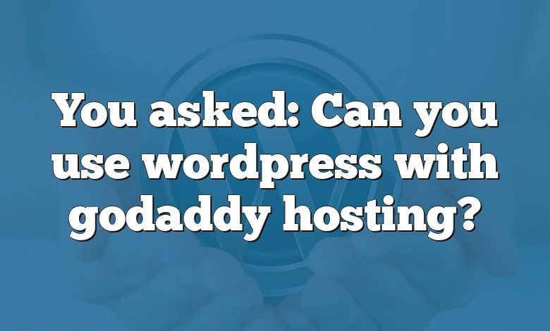 You asked: Can you use wordpress with godaddy hosting?