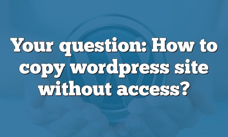 Your question: How to copy wordpress site without access?