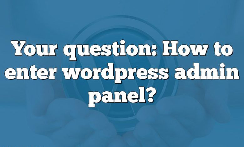 Your question: How to enter wordpress admin panel?