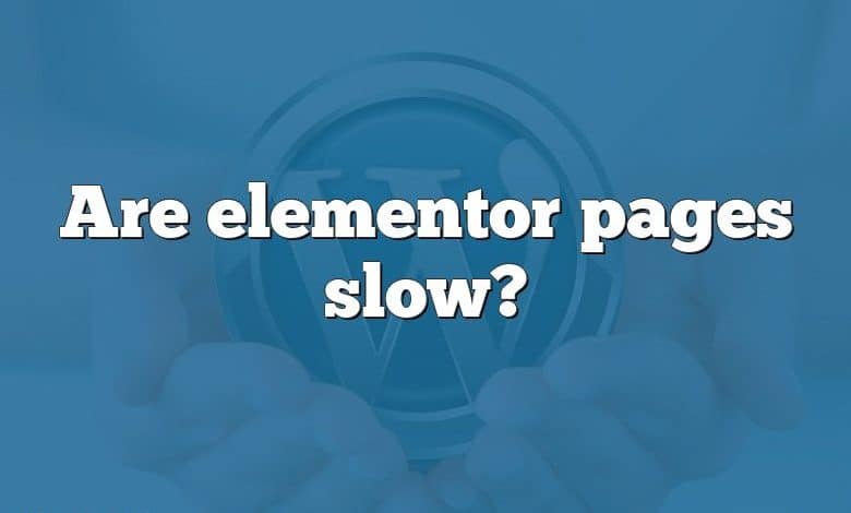 Are elementor pages slow?