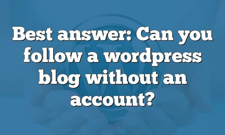 Best answer: Can you follow a wordpress blog without an account?