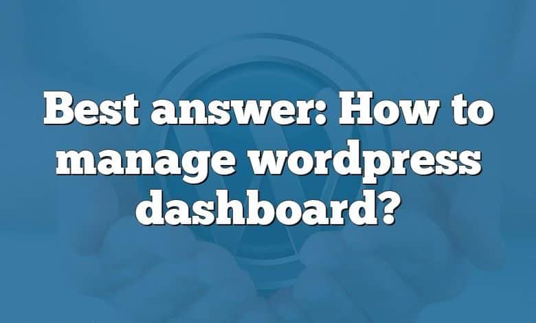 Best answer: How to manage wordpress dashboard?