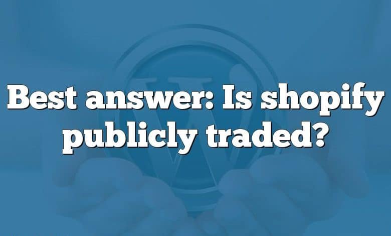 Best answer: Is shopify publicly traded?