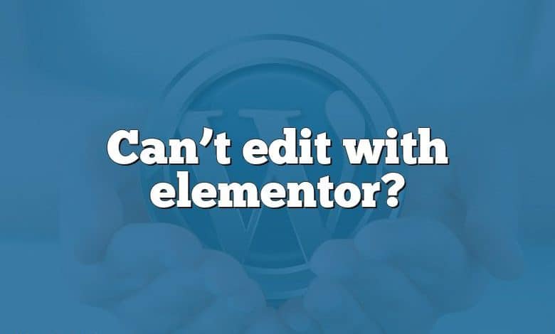 Can’t edit with elementor?