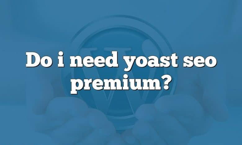 Do i need yoast seo premium?