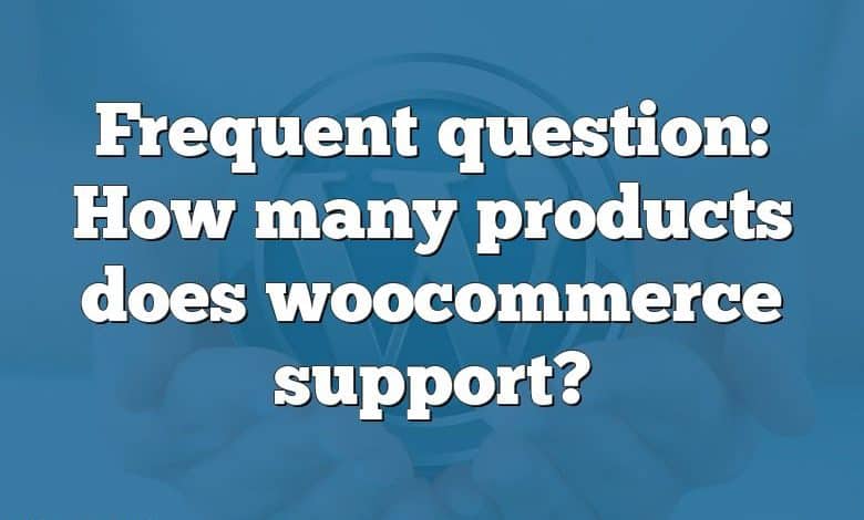 Frequent question: How many products does woocommerce support?