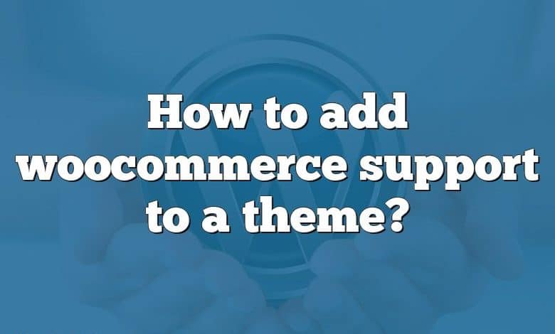 How to add woocommerce support to a theme?