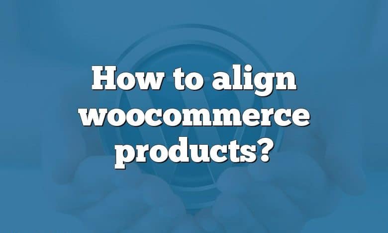 How to align woocommerce products?