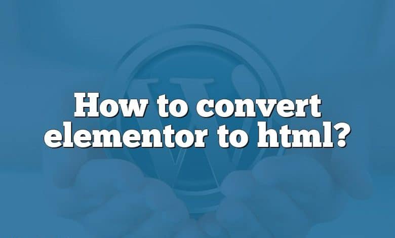 How to convert elementor to html?
