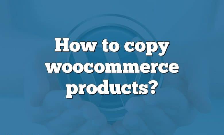 How to copy woocommerce products?
