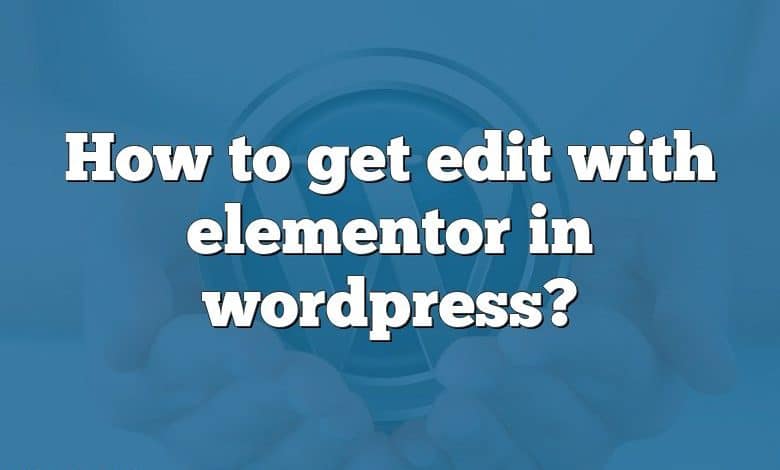 How to get edit with elementor in wordpress?