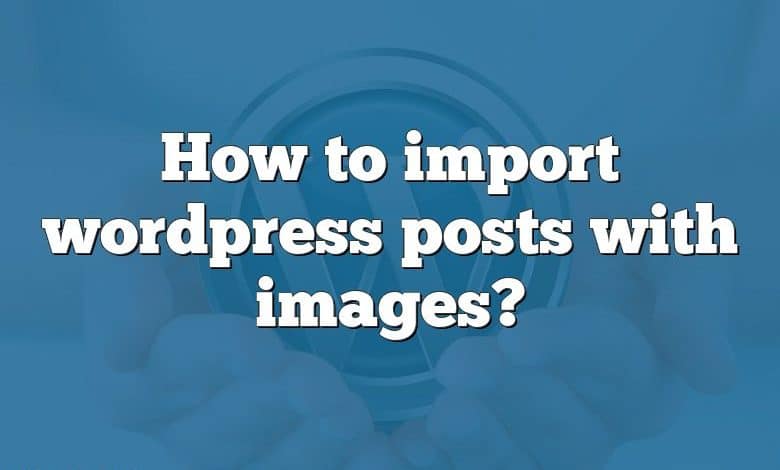 How to import wordpress posts with images?