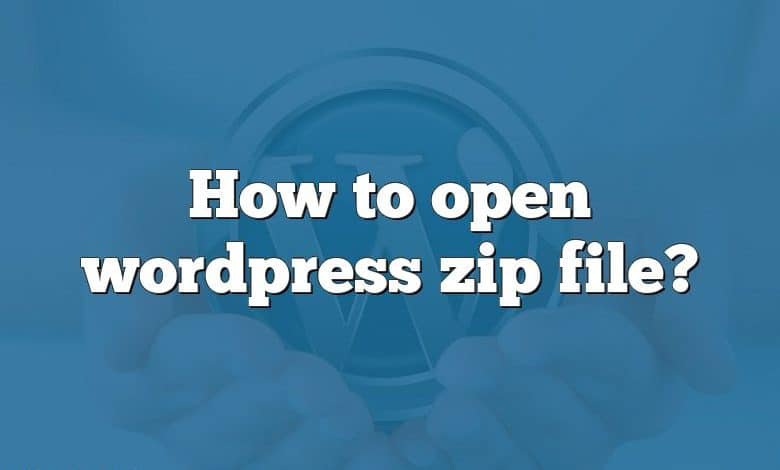 How to open wordpress zip file?