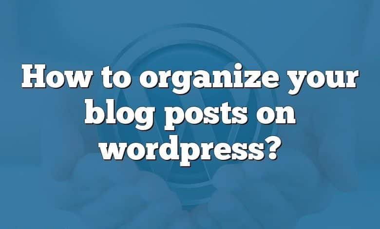 How to organize your blog posts on wordpress?