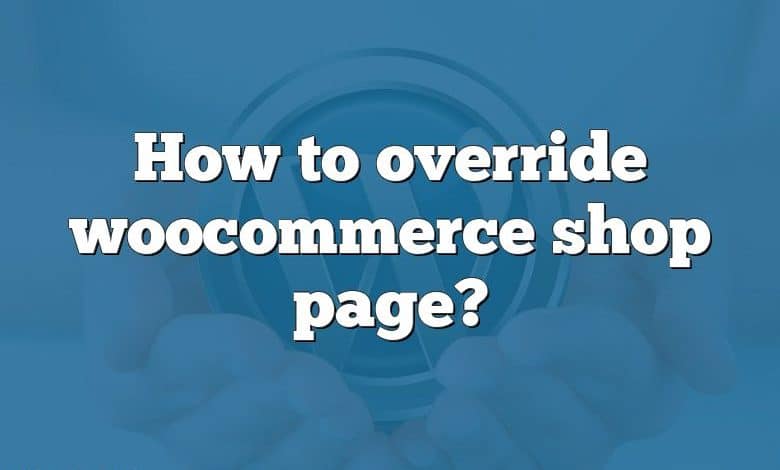 How to override woocommerce shop page?