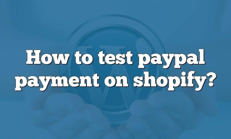 How to test paypal payment on shopify?