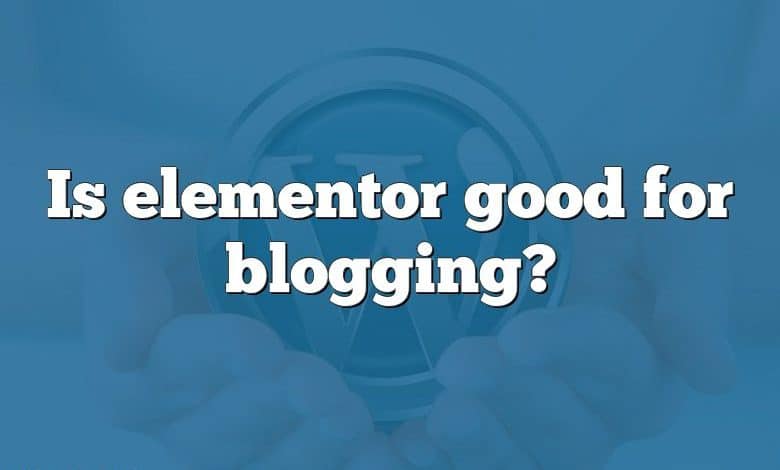 Is elementor good for blogging?