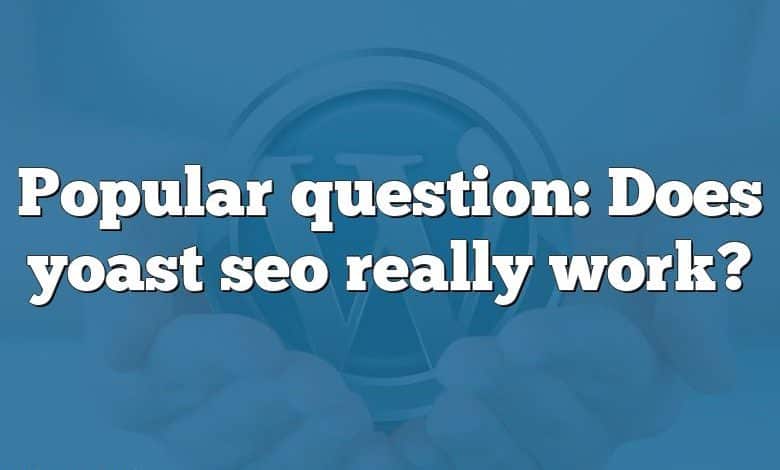 Popular question: Does yoast seo really work?