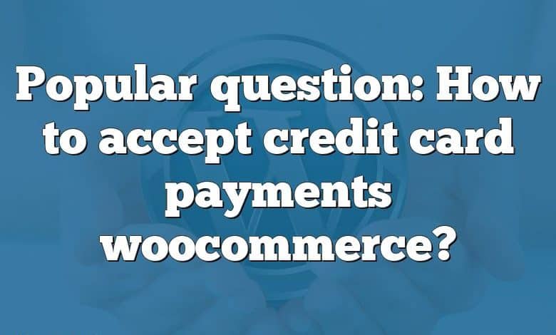 Popular question: How to accept credit card payments woocommerce?