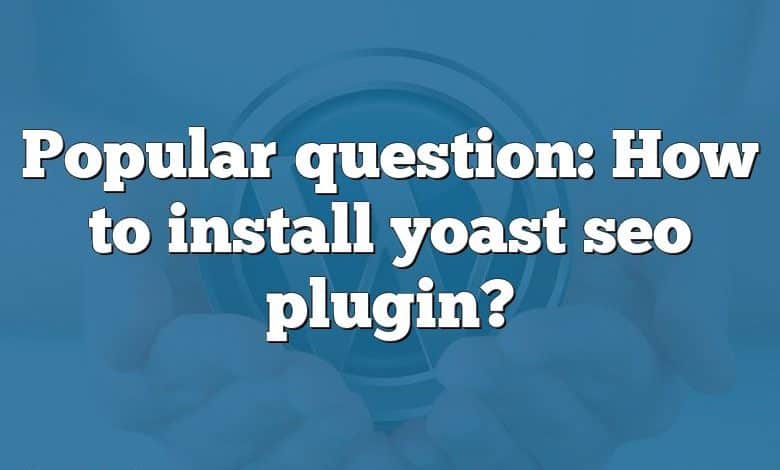 Popular question: How to install yoast seo plugin?