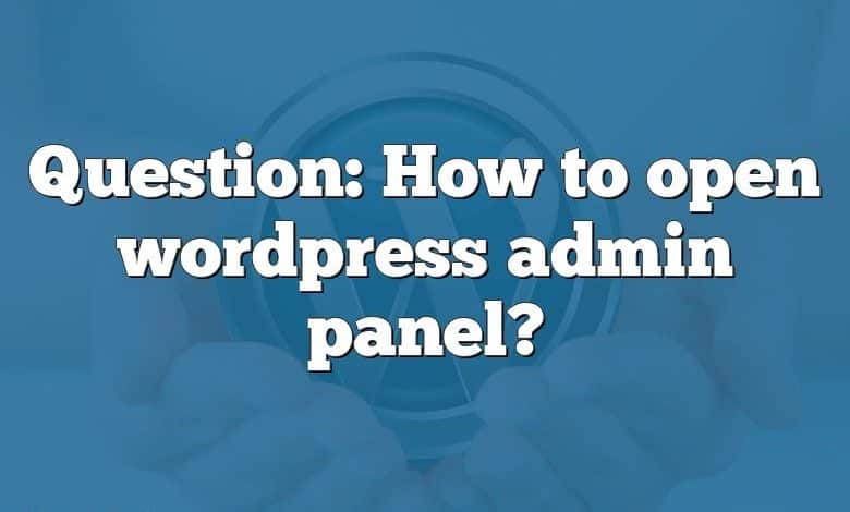 Question: How to open wordpress admin panel?