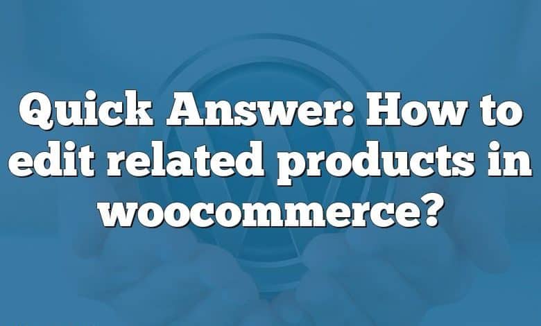 Quick Answer: How to edit related products in woocommerce?