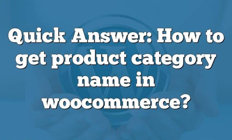 Quick Answer: How to get product category name in woocommerce?