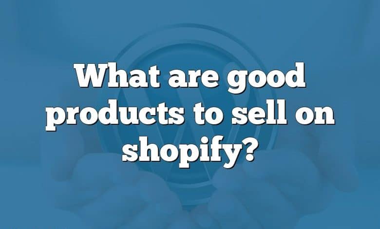 What are good products to sell on shopify?