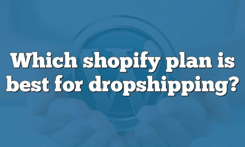 Which shopify plan is best for dropshipping?
