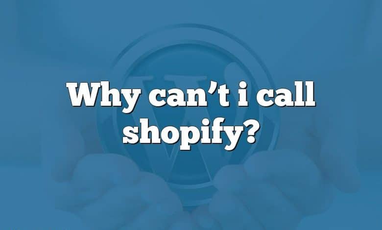 Why can’t i call shopify?