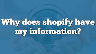 Why does shopify have my information?
