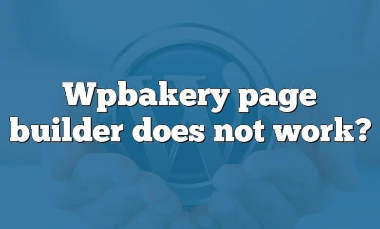 Wpbakery page builder does not work?