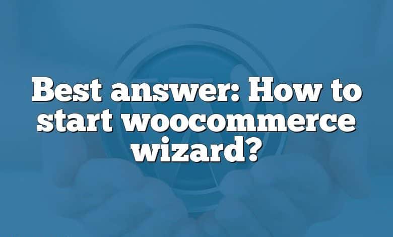 Best answer: How to start woocommerce wizard?