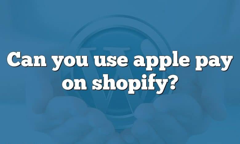 Can you use apple pay on shopify?