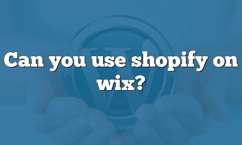 Can you use shopify on wix?