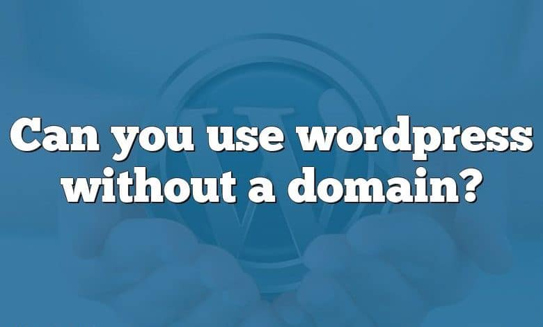 Can you use wordpress without a domain?