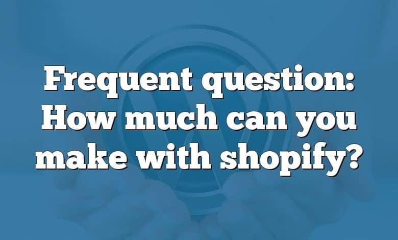 Frequent question: How much can you make with shopify?