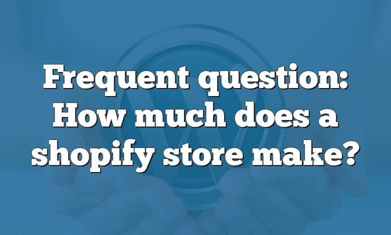 Frequent question: How much does a shopify store make?