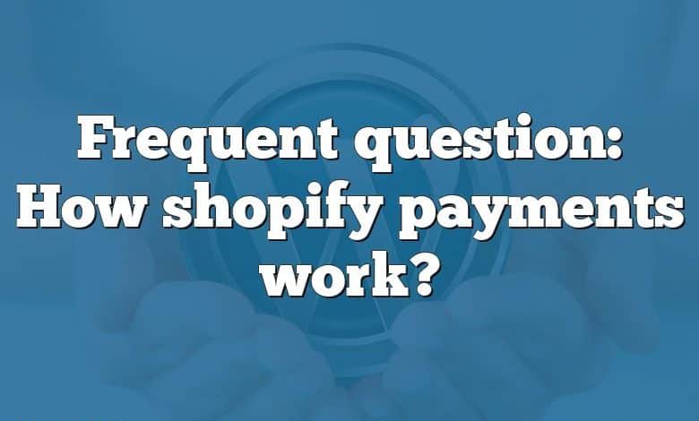 Frequent question: How shopify payments work?