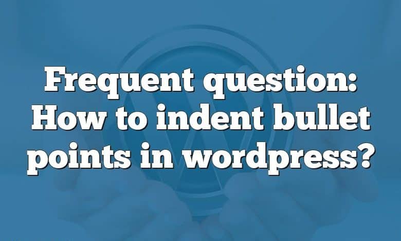 Frequent question: How to indent bullet points in wordpress?
