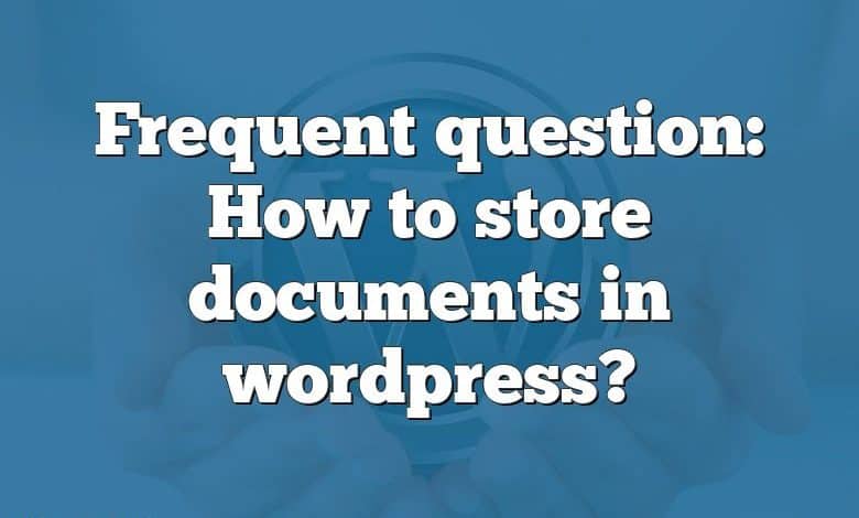 Frequent question: How to store documents in wordpress?