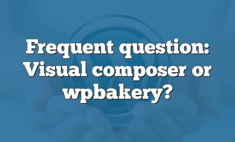Frequent question: Visual composer or wpbakery?