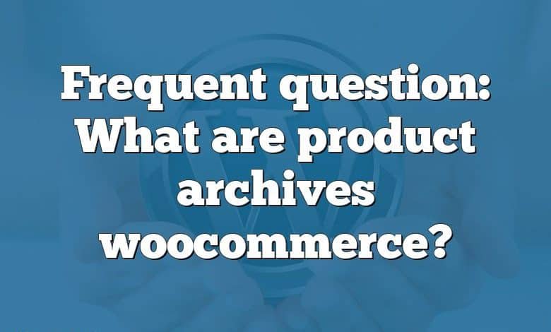 Frequent question: What are product archives woocommerce?