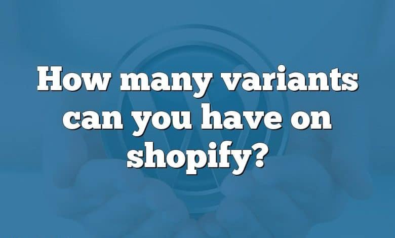 How many variants can you have on shopify?