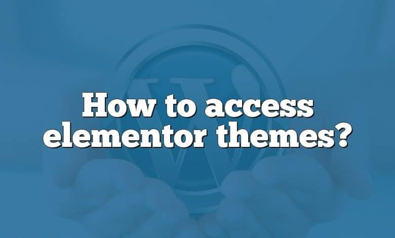 How to access elementor themes?