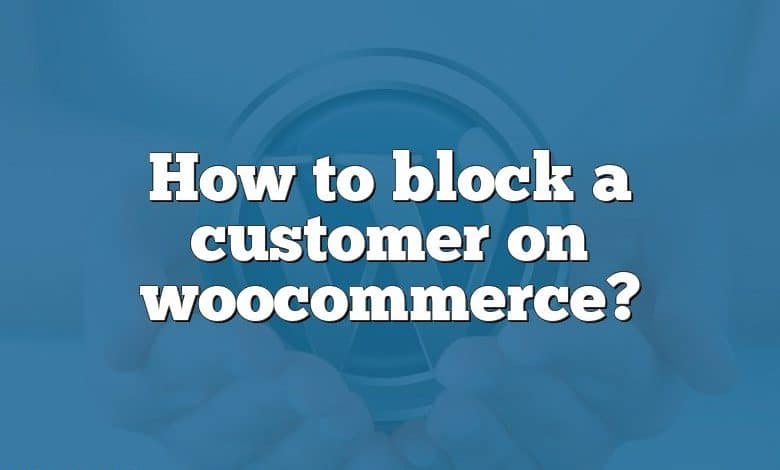 How to block a customer on woocommerce?